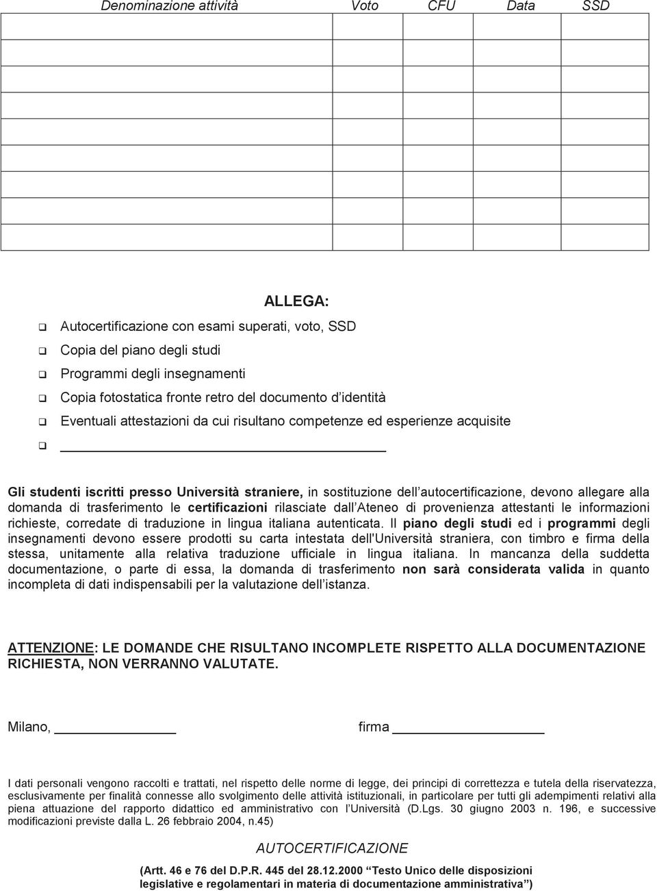 domanda di trasferimento le certificazioni rilasciate dall Ateneo di provenienza attestanti le informazioni richieste, corredate di traduzione in lingua italiana autenticata.