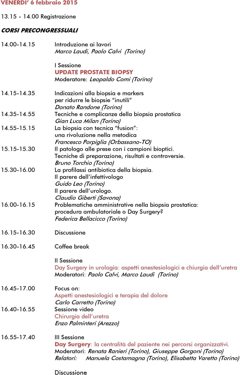 35 Indicazioni alla biopsia e markers per ridurre le biopsie inutili Donato Randone (Torino) 14.35-14.55 Tecniche e complicanze della biopsia prostatica Gian Luca Milan (Torino) 14.55-15.
