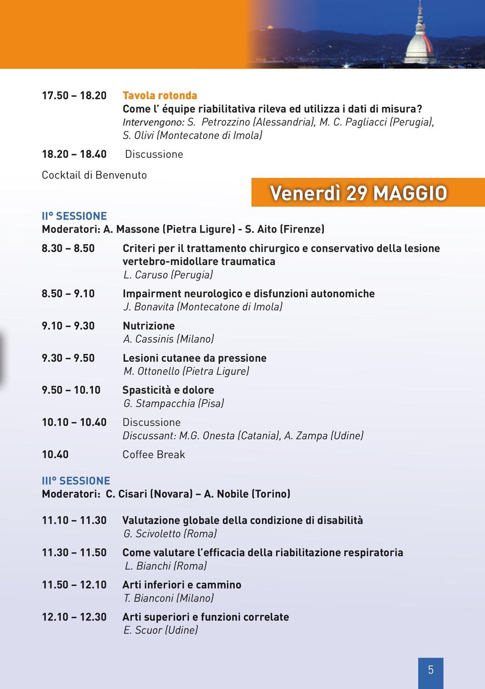50 Criteri per il trattamento chirurgico e conservativo della lesione vertebro-midollare traumatica L. Caruso (Perugia) 8.50 9.10 Impairment neurologico e disfunzioni autonomiche J.