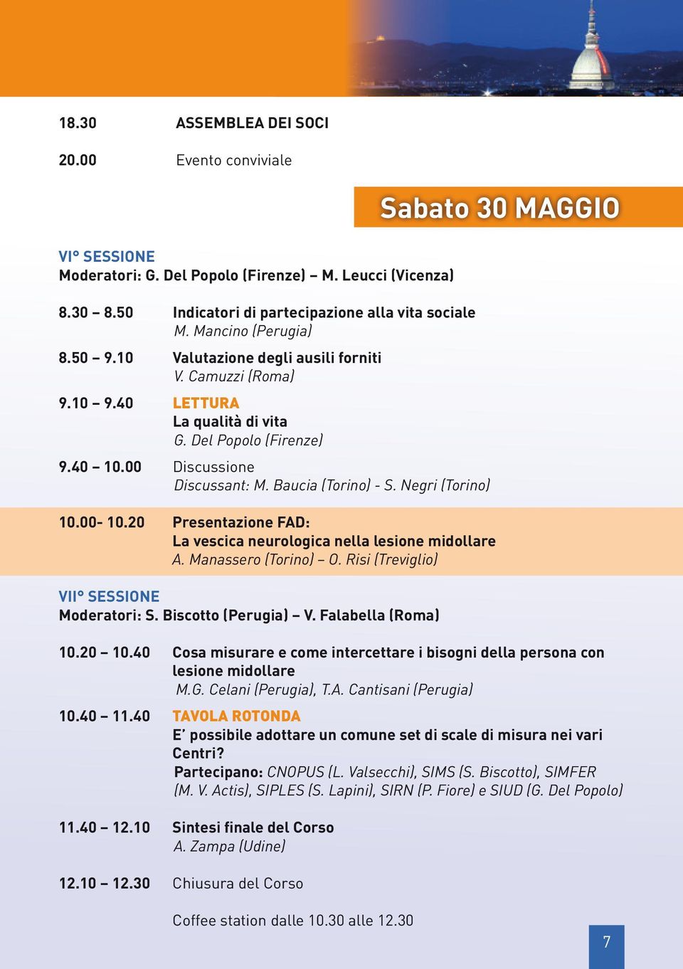 00-10.20 Presentazione FAD: La vescica neurologica nella lesione midollare A. Manassero (Torino) O. Risi (Treviglio) VII SESSIONE Moderatori: S. Biscotto (Perugia) V.