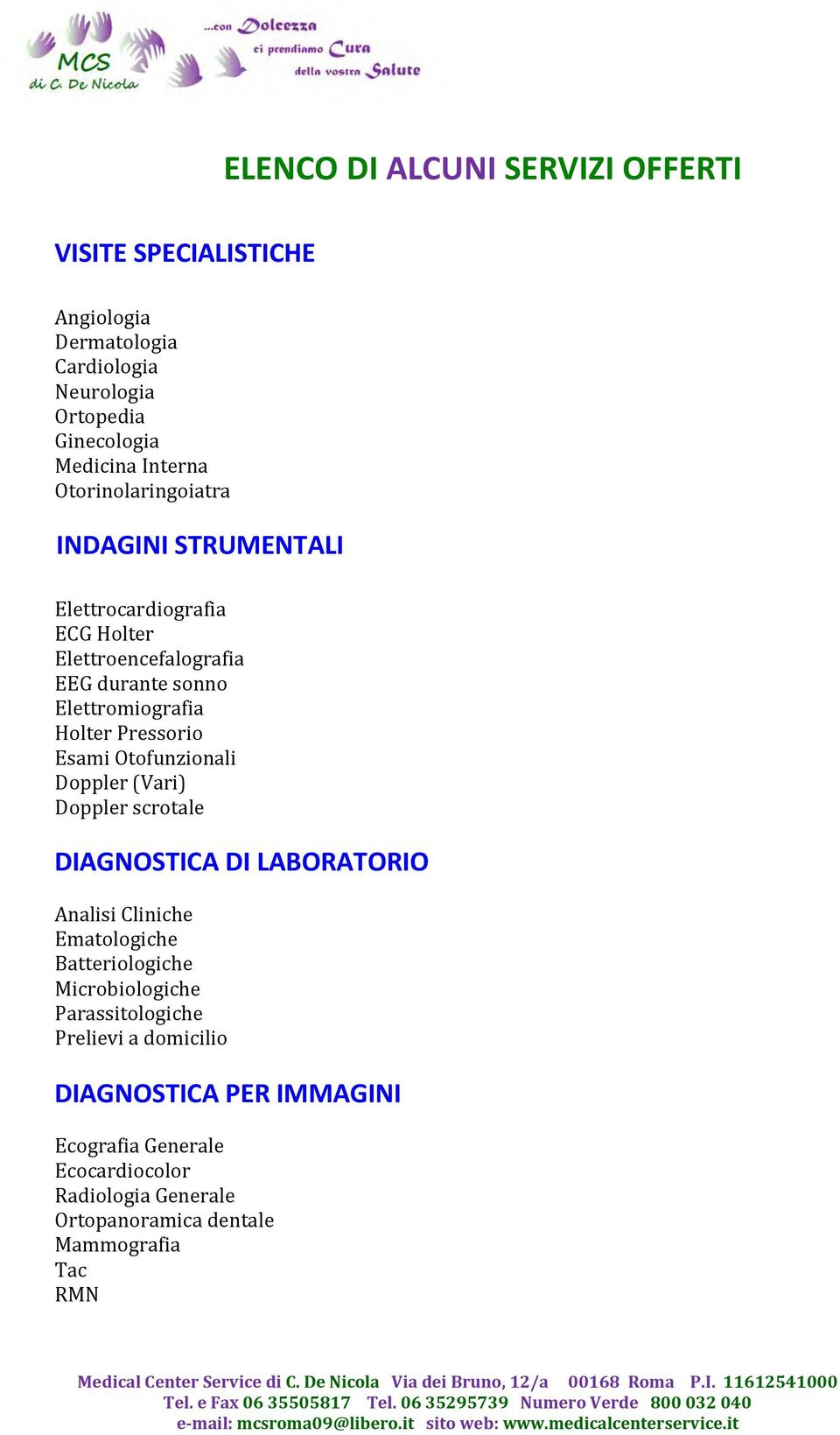 Esami Otofunzionali Doppler (Vari) Doppler scrotale DIAGNOSTICA DI LABORATORIO Analisi Cliniche Ematologiche Batteriologiche Microbiologiche