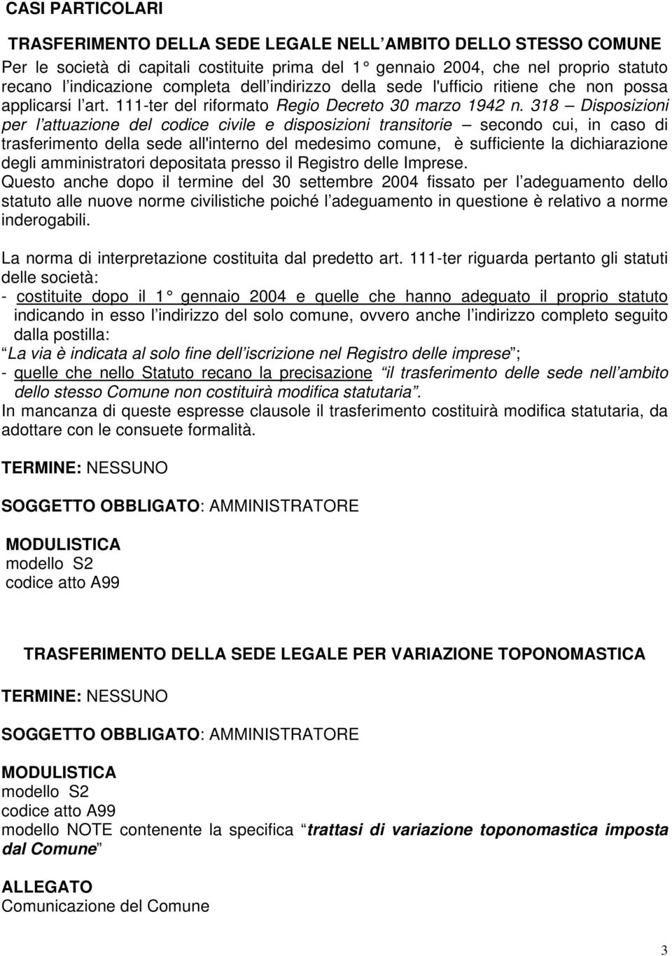 318 Disposizioni per l attuazione del codice civile e disposizioni transitorie secondo cui, in caso di trasferimento della sede all'interno del medesimo comune, è sufficiente la dichiarazione degli