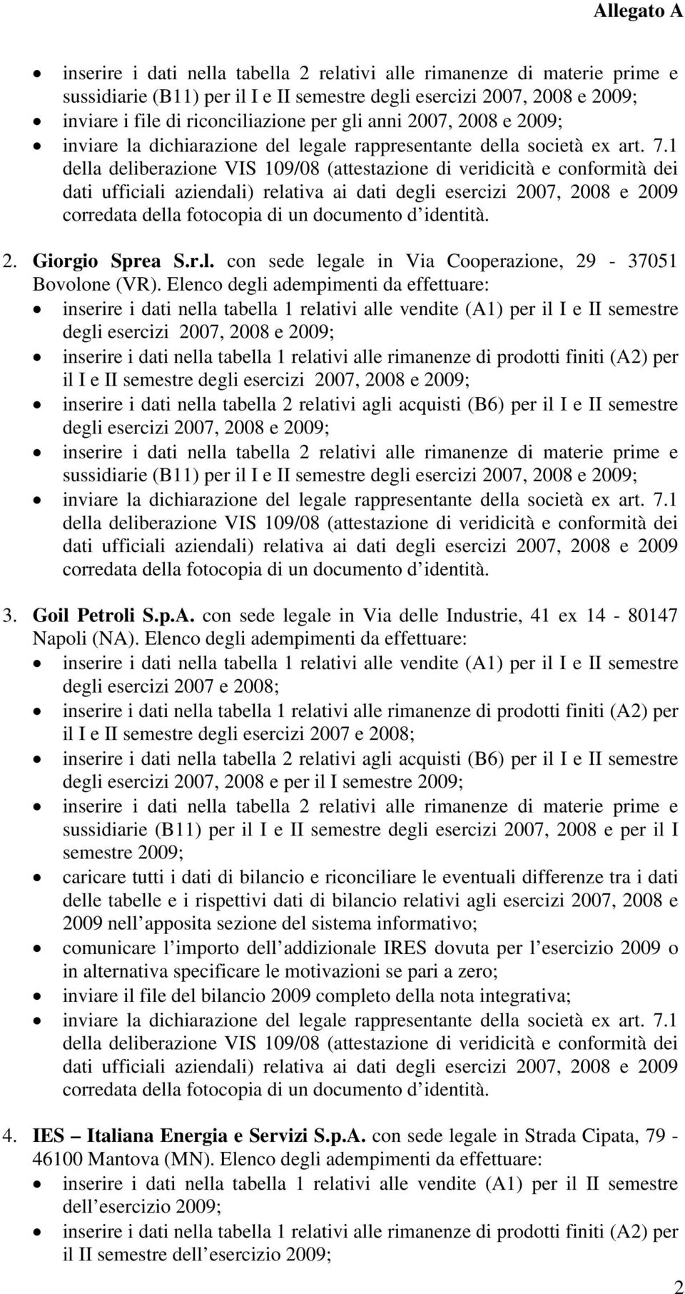 Elenco degli adempimenti da effettuare: degli esercizi 2007 e 2008; il I e II semestre degli esercizi 2007 e 2008; degli esercizi 2007, 2008 e per il I semestre 2009; sussidiarie (B11) per il I e II