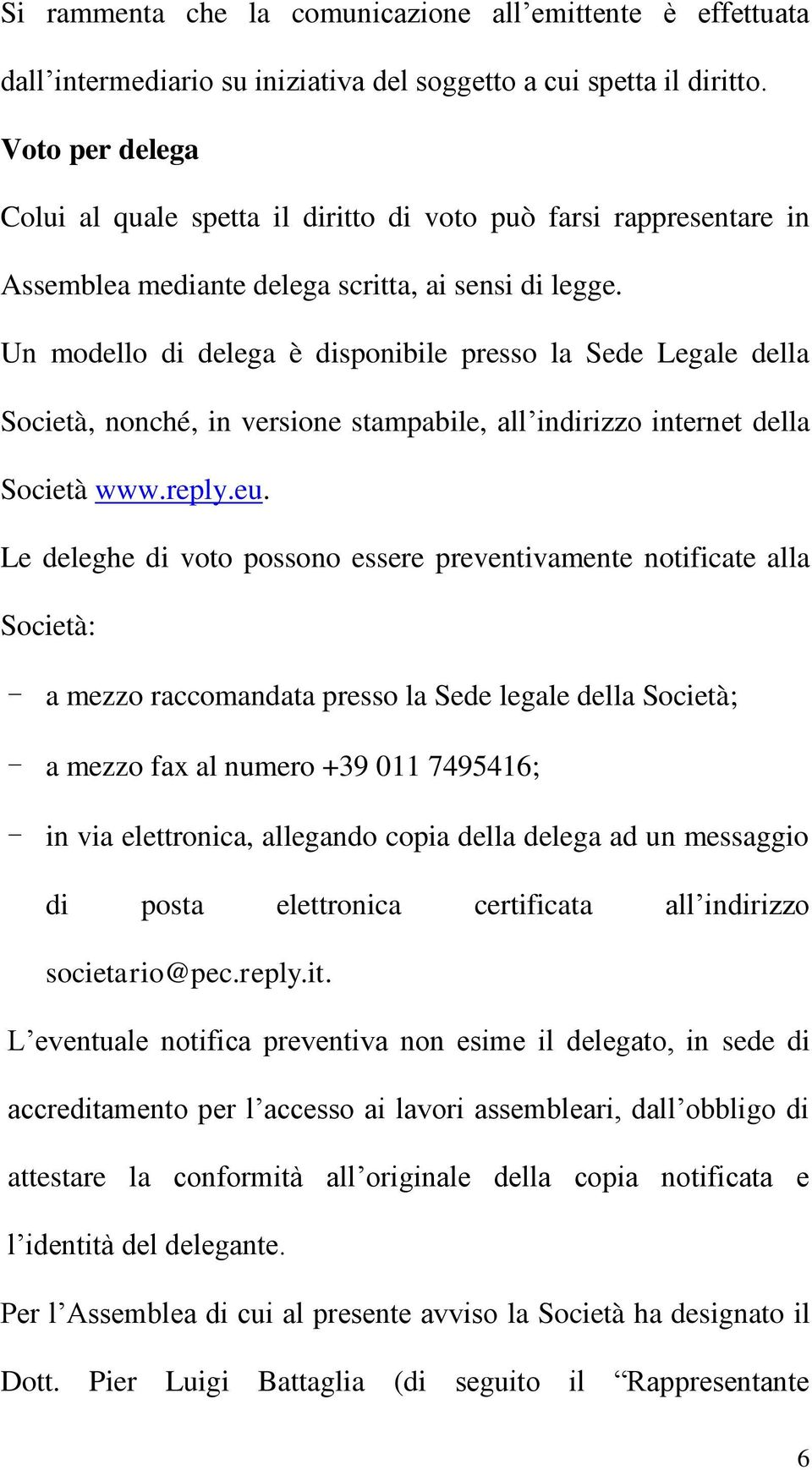 Un modello di delega è disponibile presso la Sede Legale della Società, nonché, in versione stampabile, all indirizzo internet della Società www.reply.eu.