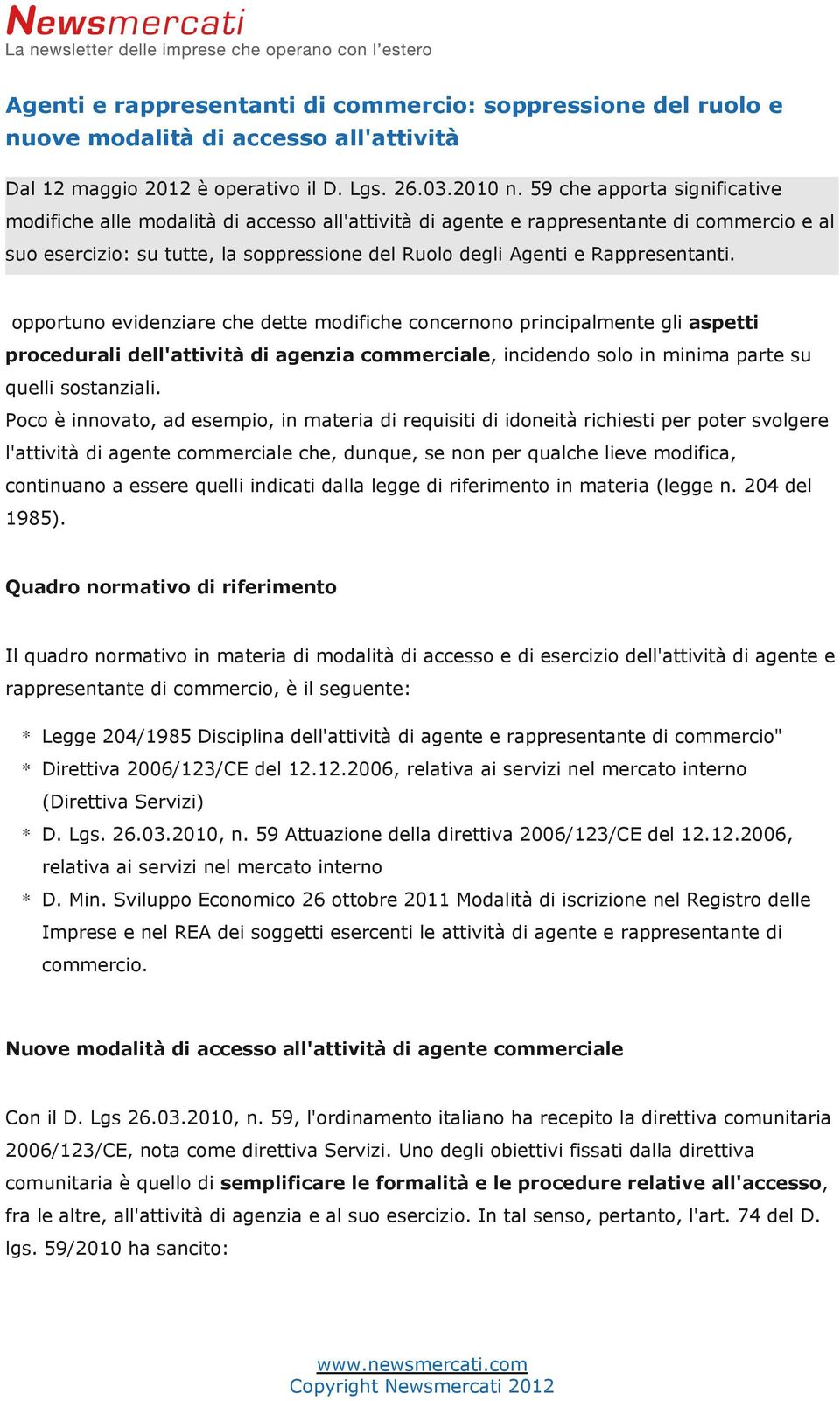 Rappresentanti. opportuno evidenziare che dette modifiche concernono principalmente gli aspetti procedurali dell'attività di agenzia commerciale, incidendo solo in minima parte su quelli sostanziali.