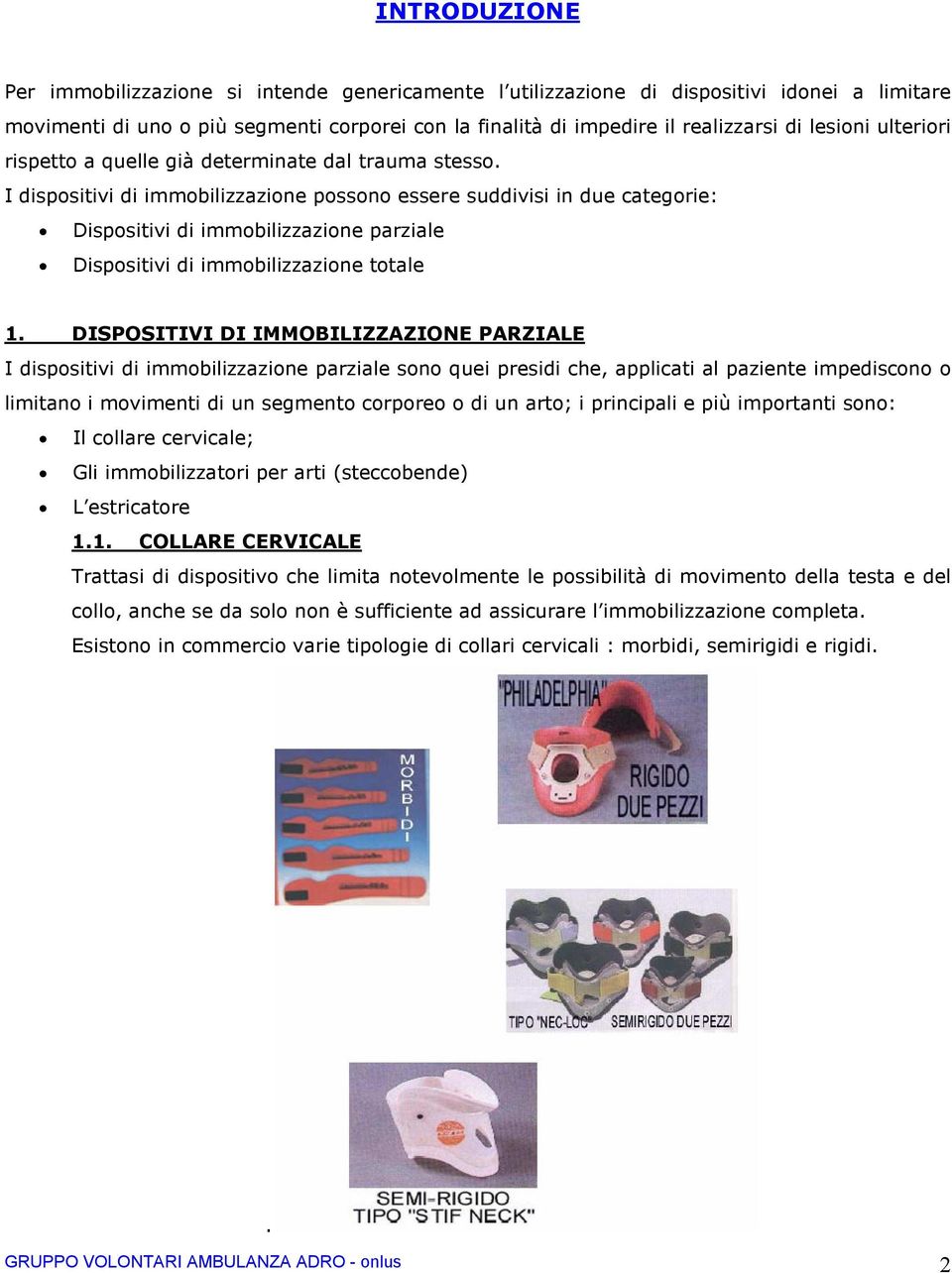 I dispositivi di immobilizzazione possono essere suddivisi in due categorie: Dispositivi di immobilizzazione parziale Dispositivi di immobilizzazione totale 1.