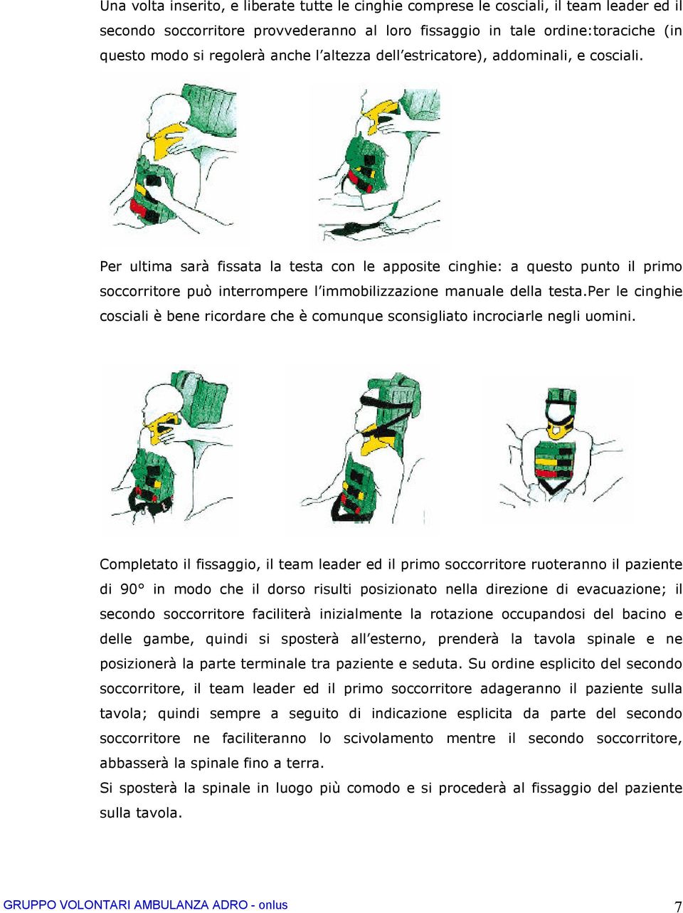 Per ultima sarà fissata la testa con le apposite cinghie: a questo punto il primo soccorritore può interrompere l immobilizzazione manuale della testa.