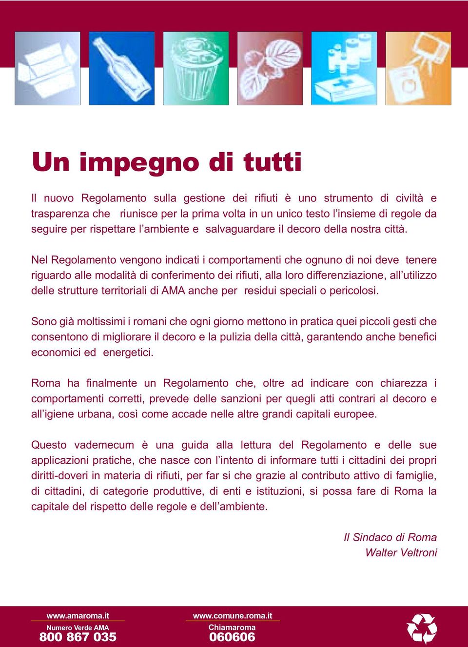 Nel Regolamento vengono indicati i comportamenti che ognuno di noi deve tenere riguardo alle modalità di conferimento dei rifiuti, alla loro differenziazione, all utilizzo delle strutture