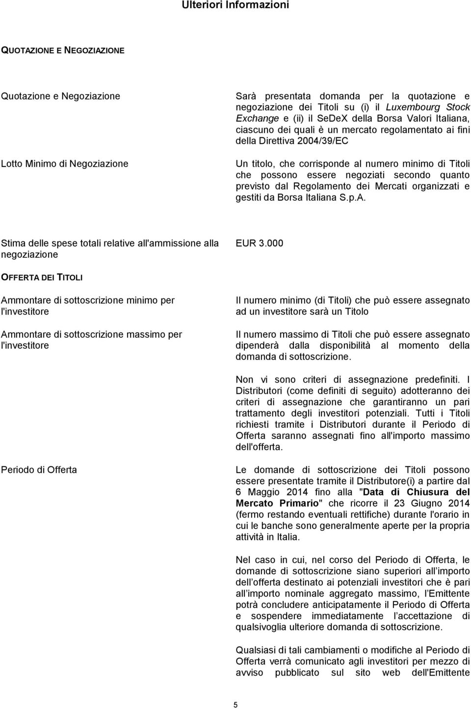 possono essere negoziati secondo quanto previsto dal Regolamento dei Mercati organizzati e gestiti da Borsa Italiana S.p.A. Stima delle spese totali relative all'ammissione alla negoziazione EUR 3.