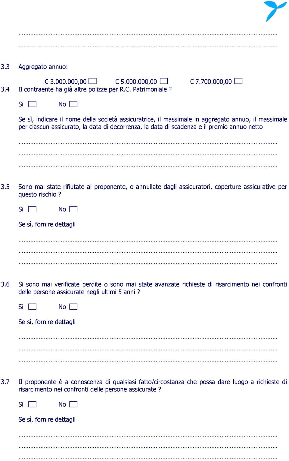 annuo netto 3.5 Sono mai state rifiutate al proponente, o annullate dagli assicuratori, coperture assicurative per questo rischio? 3.6 sono mai verificate perdite o sono mai state avanzate richieste di risarcimento nei confronti delle persone assicurate negli ultimi 5 anni?