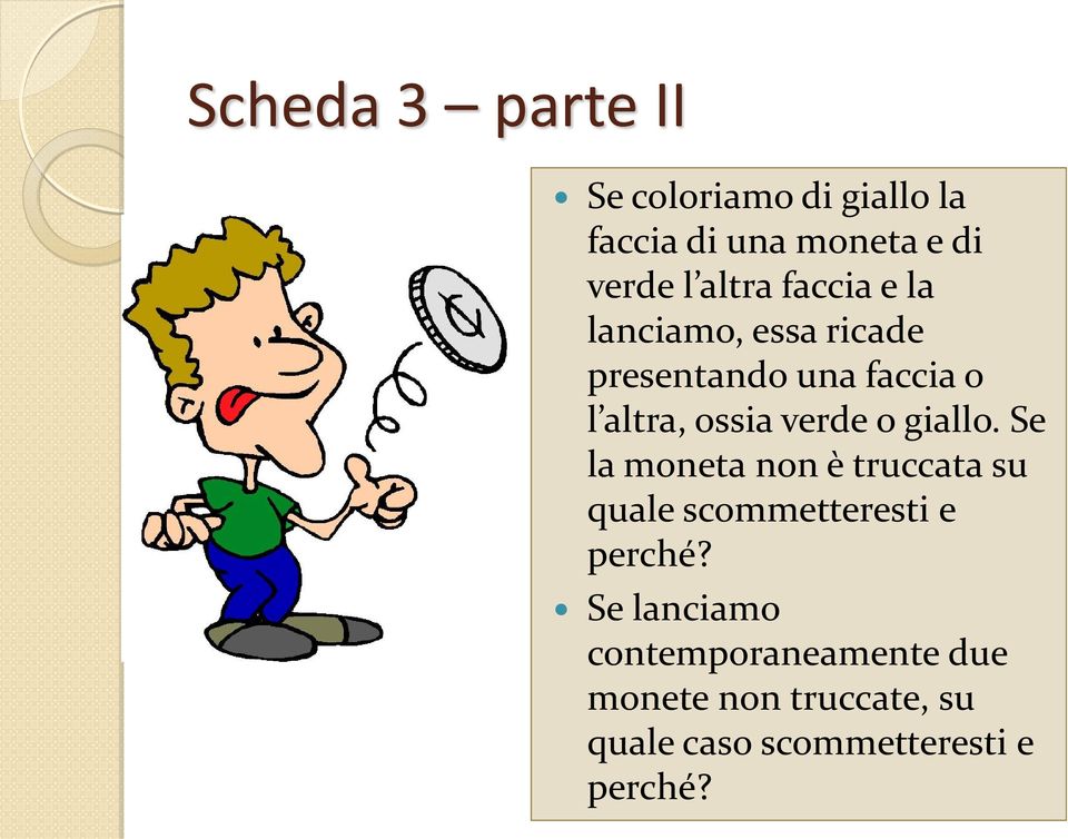 verde o giallo. Se la moneta non è truccata su quale scommetteresti e perché?