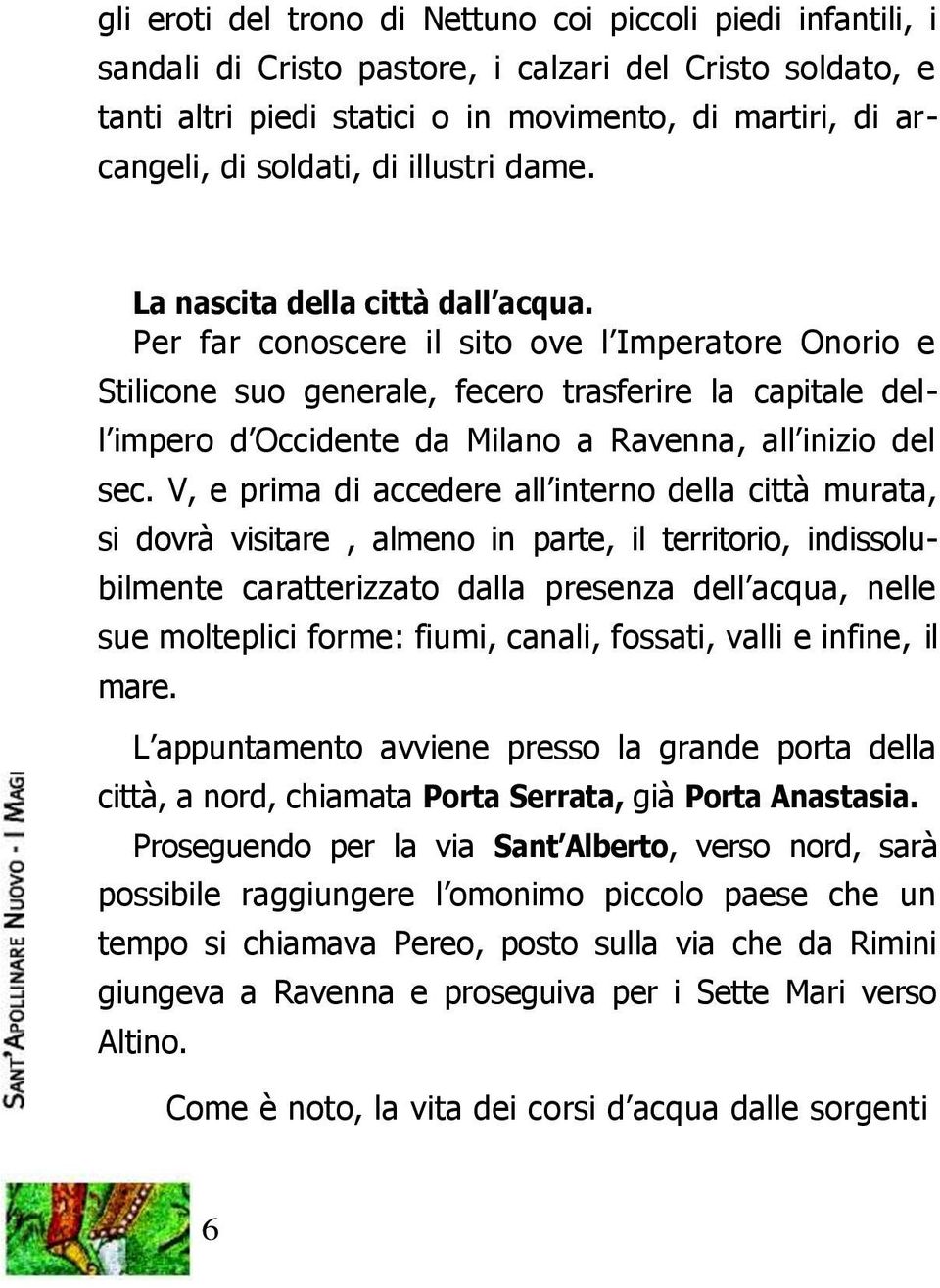 Per far conoscere il sito ove l Imperatore Onorio e Stilicone suo generale, fecero trasferire la capitale dell impero d Occidente da Milano a Ravenna, all inizio del sec.