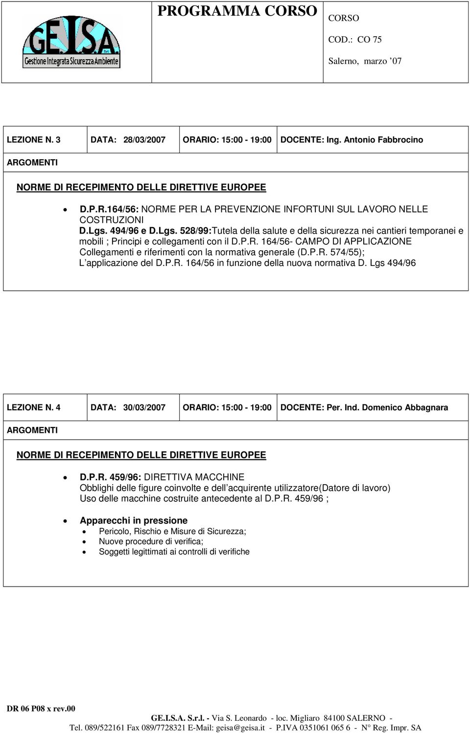 164/56- CAMPO DI APPLICAZIONE Collegamenti e riferimenti con la normativa generale (D.P.R. 574/55); L applicazione del D.P.R. 164/56 in funzione della nuova normativa D. Lgs 494/96 LEZIONE N.