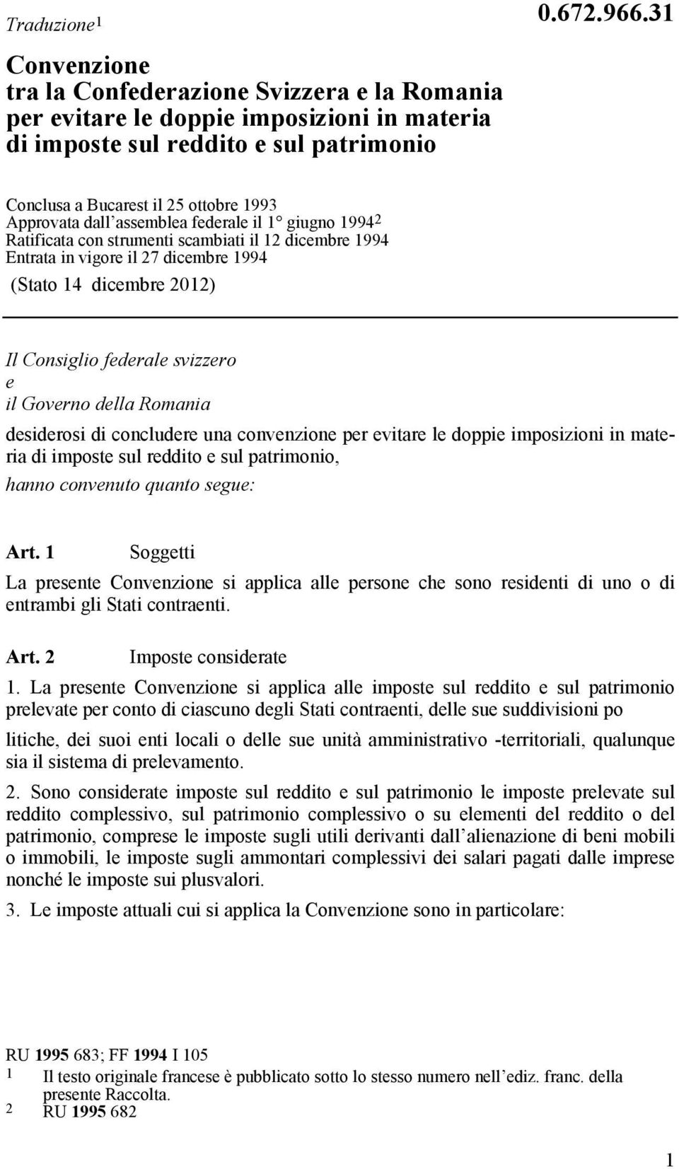 dicembre 2012) Il Consiglio federale svizzero e il Governo della Romania desiderosi di concludere una convenzione per evitare le doppie imposizioni in materia di imposte sul reddito e sul patrimonio,