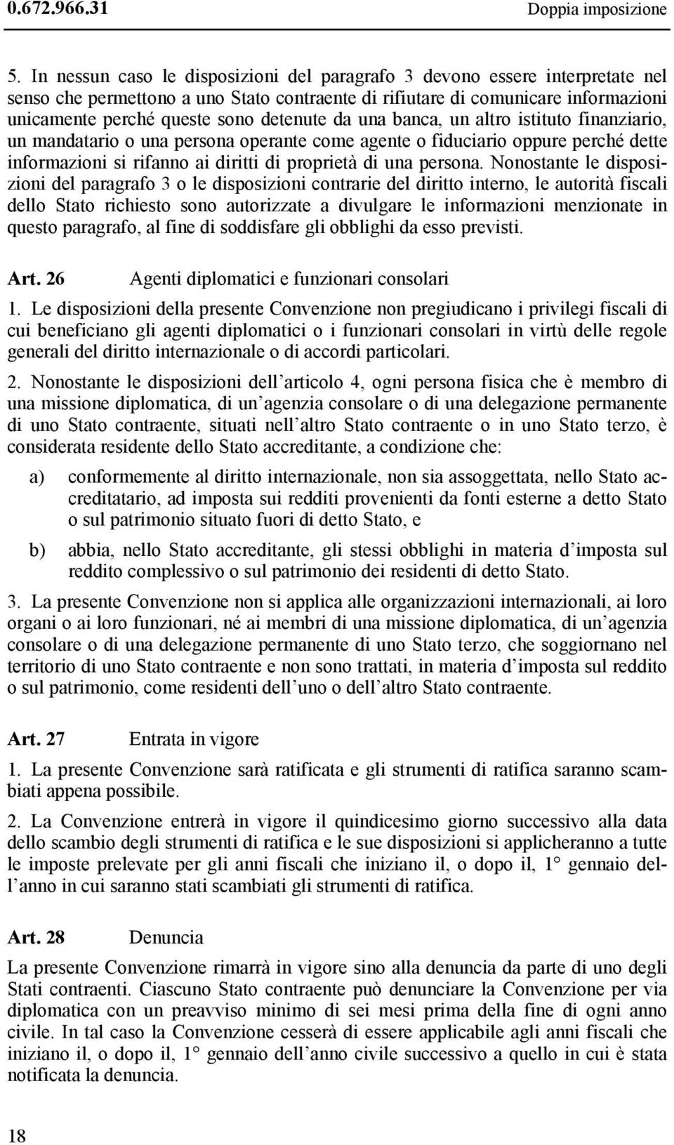 detenute da una banca, un altro istituto finanziario, un mandatario o una persona operante come agente o fiduciario oppure perché dette informazioni si rifanno ai diritti di proprietà di una persona.