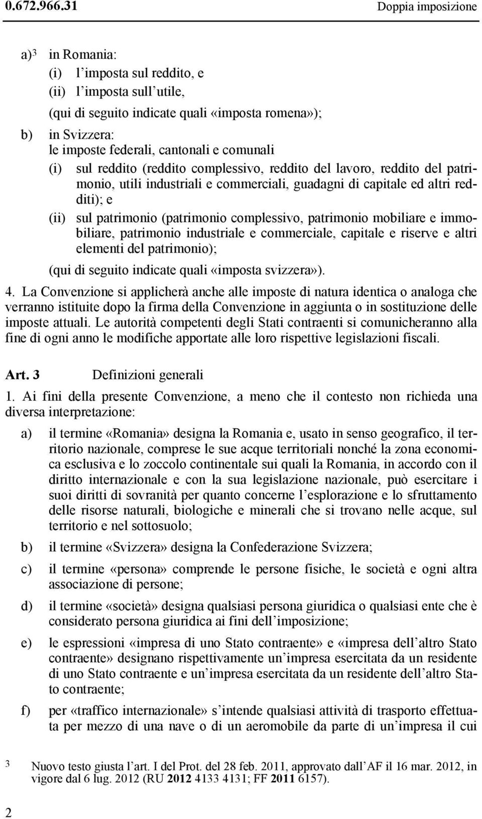 comunali (i) sul reddito (reddito complessivo, reddito del lavoro, reddito del patrimonio, utili industriali e commerciali, guadagni di capitale ed altri redditi); e (ii) sul patrimonio (patrimonio