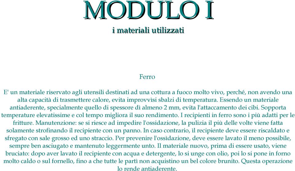 Sopporta temperature elevatissime e col tempo migliora il suo rendimento. I recipienti in ferro sono i più adatti per le fritture.