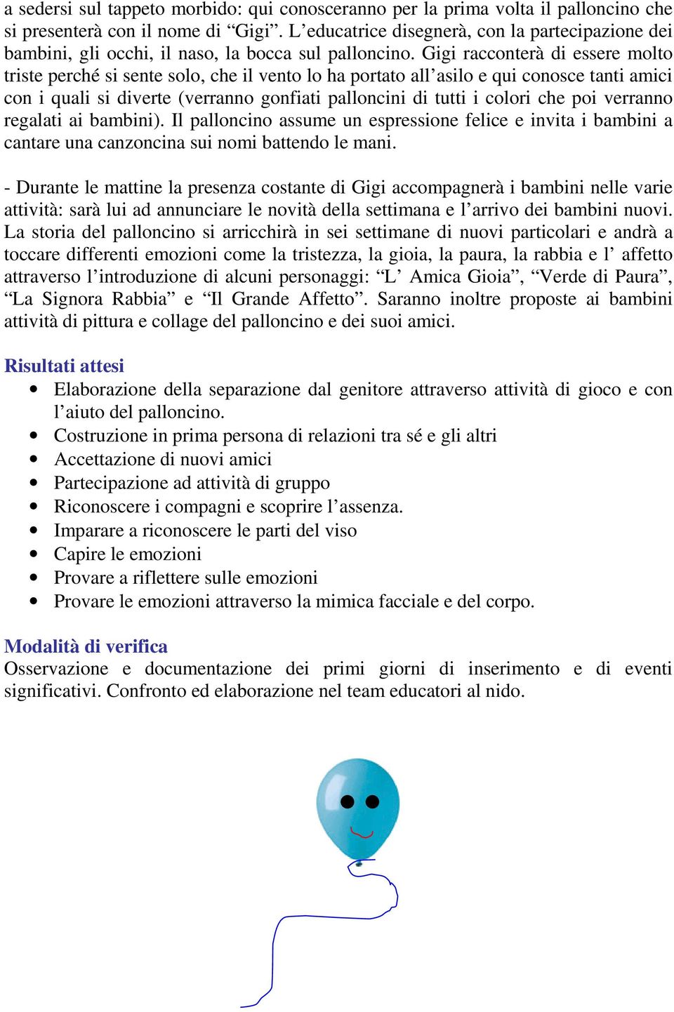 Gigi racconterà di essere molto triste perché si sente solo, che il vento lo ha portato all asilo e qui conosce tanti amici con i quali si diverte (verranno gonfiati palloncini di tutti i colori che