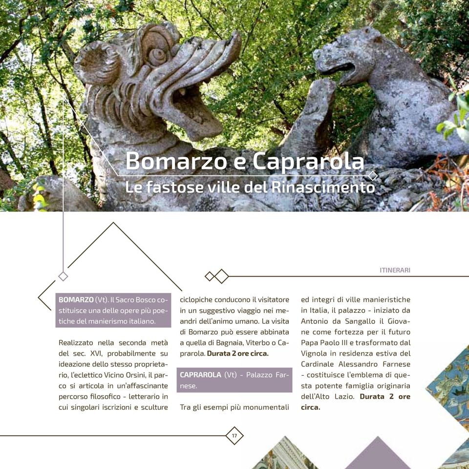 ciclopiche conducono il visitatore in un suggestivo viaggio nei meandri dell animo umano. La visita di Bomarzo può essere abbinata a quella di Bagnaia, Viterbo o Caprarola. Durata 2 ore circa.