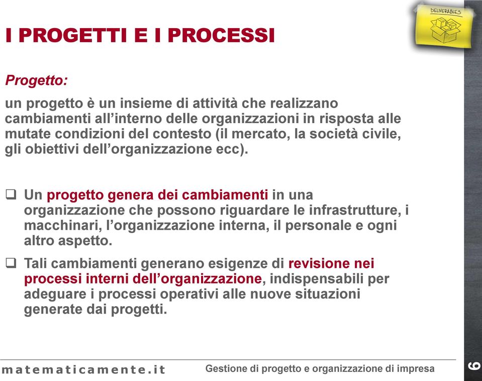 Un progetto genera dei cambiamenti in una organizzazione che possono riguardare le infrastrutture, i macchinari, l organizzazione interna, il personale