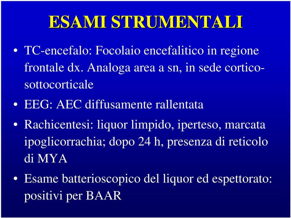 Rachicentesi: liquor limpido, iperteso, marcata ipoglicorrachia; dopo 24 h,