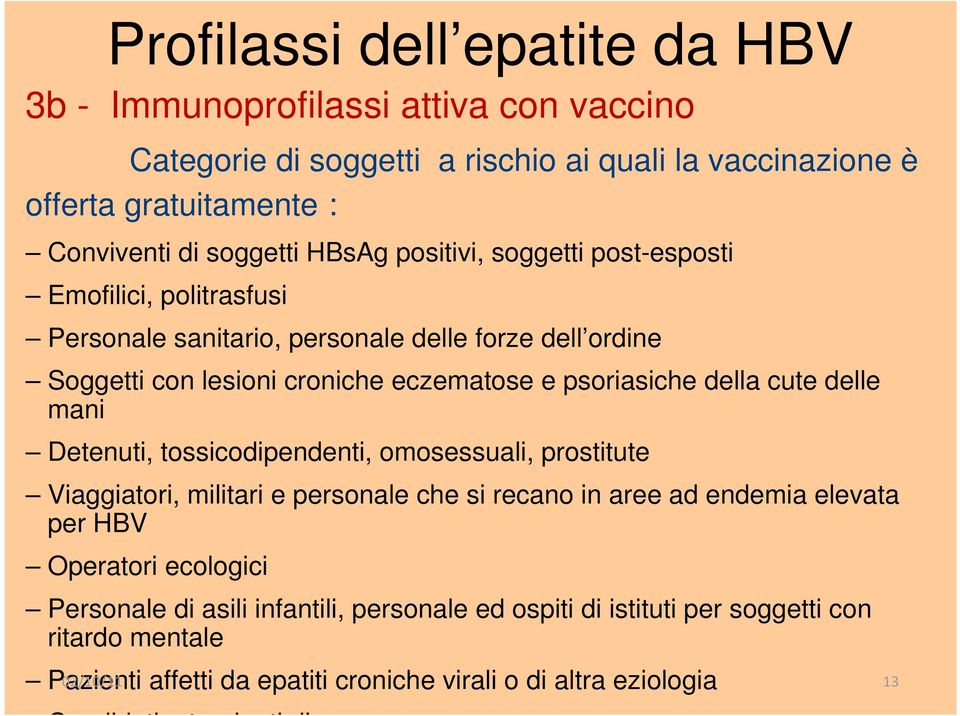 cute delle mani Detenuti, tossicodipendenti, omosessuali, prostitute Viaggiatori, militari e personale che si recano in aree ad endemia elevata per HBV Operatori ecologici