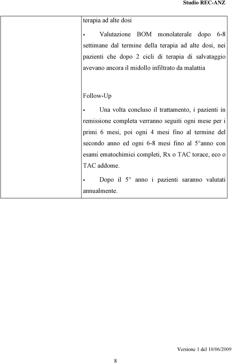 in remissione completa verranno seguiti ogni mese per i primi 6 mesi, poi ogni 4 mesi fino al termine del secondo anno ed ogni 6-8 mesi