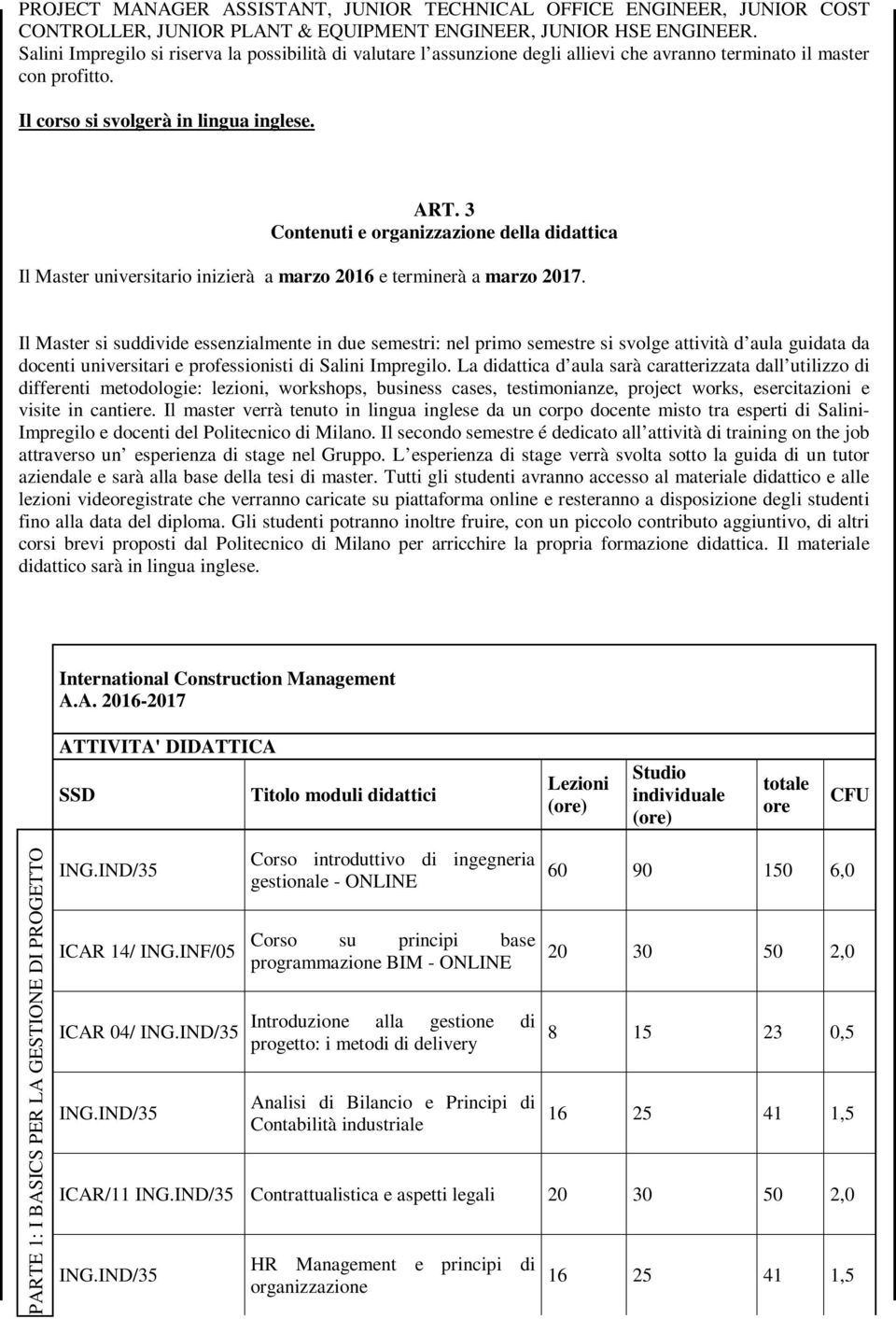 3 Contenuti e organizzazione della didattica Il Master universitario inizierà a marzo 2016 e terminerà a marzo 2017.