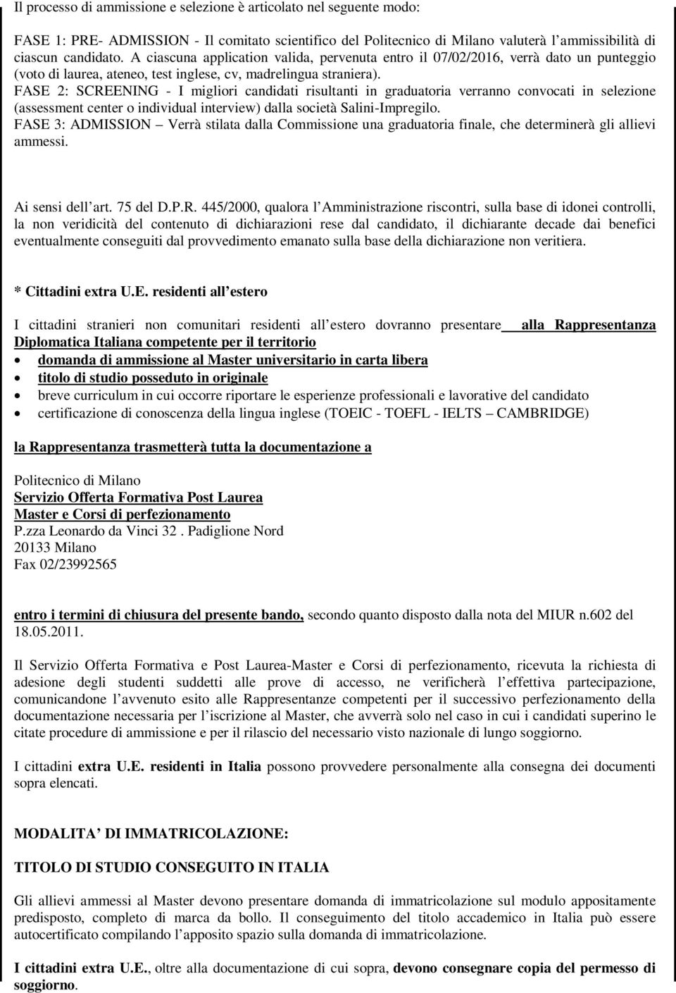 FASE 2: SCREENING - I migliori candidati risultanti in graduatoria verranno convocati in selezione (assessment center o individual interview) dalla società Salini-Impregilo.