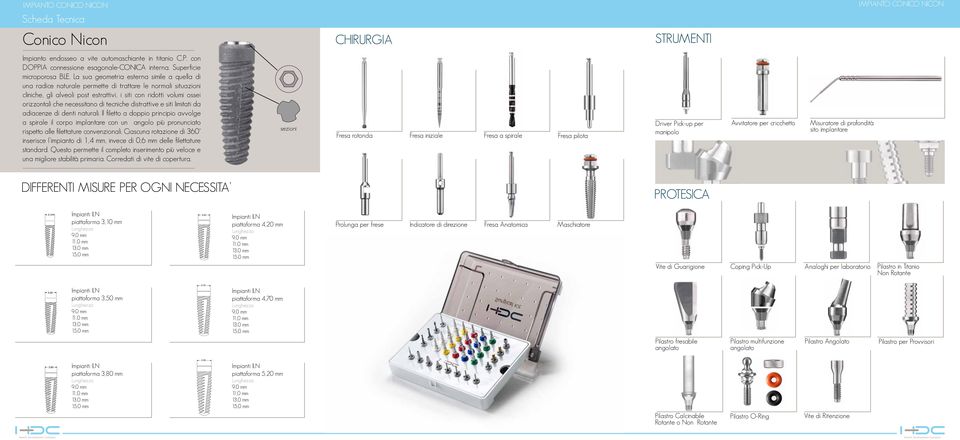 La sua geometria esterna simile a quella di una radice naturale permette di trattare le normali situazioni cliniche, gli alveoli post estrattivi, i siti con ridotti volumi ossei orizzontali che