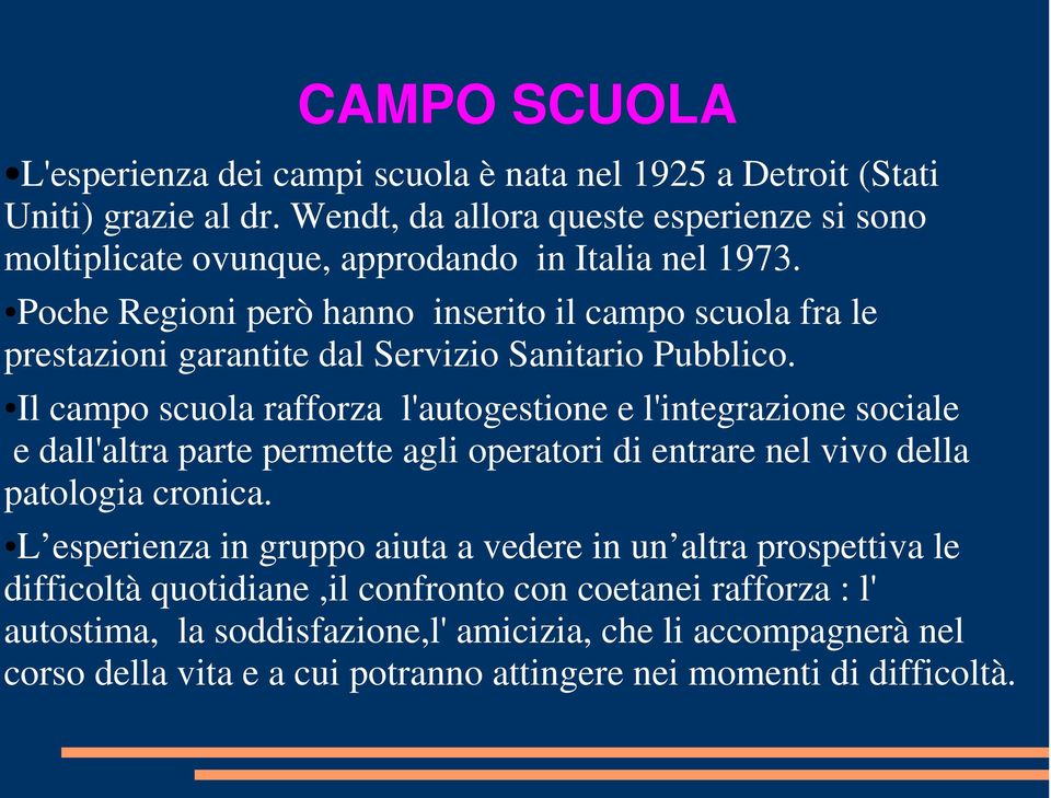 Poche Regioni però hanno inserito il campo scuola fra le prestazioni garantite dal Servizio Sanitario Pubblico.