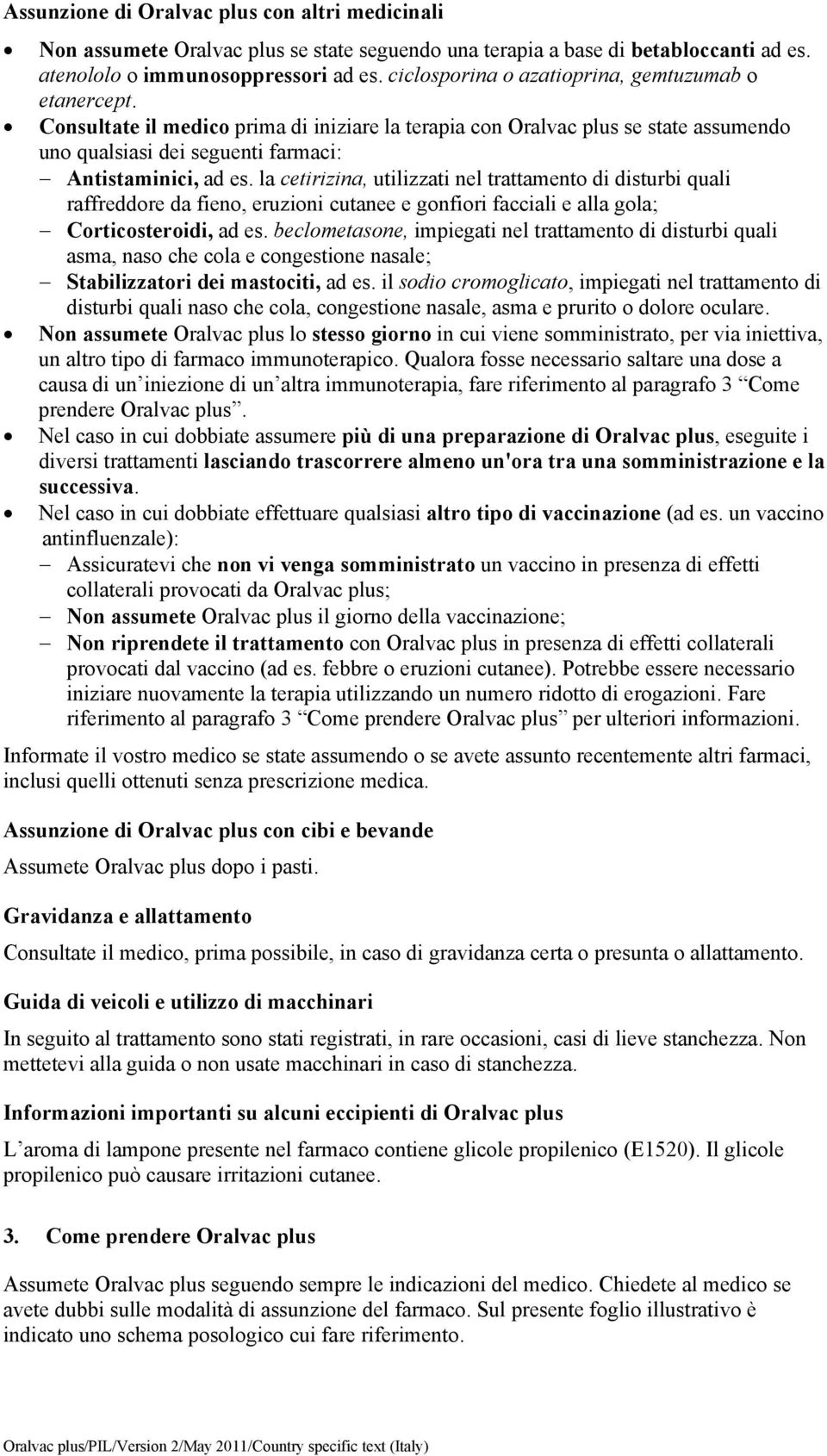 la cetirizina, utilizzati nel trattamento di disturbi quali raffreddore da fieno, eruzioni cutanee e gonfiori facciali e alla gola; Corticosteroidi, ad es.