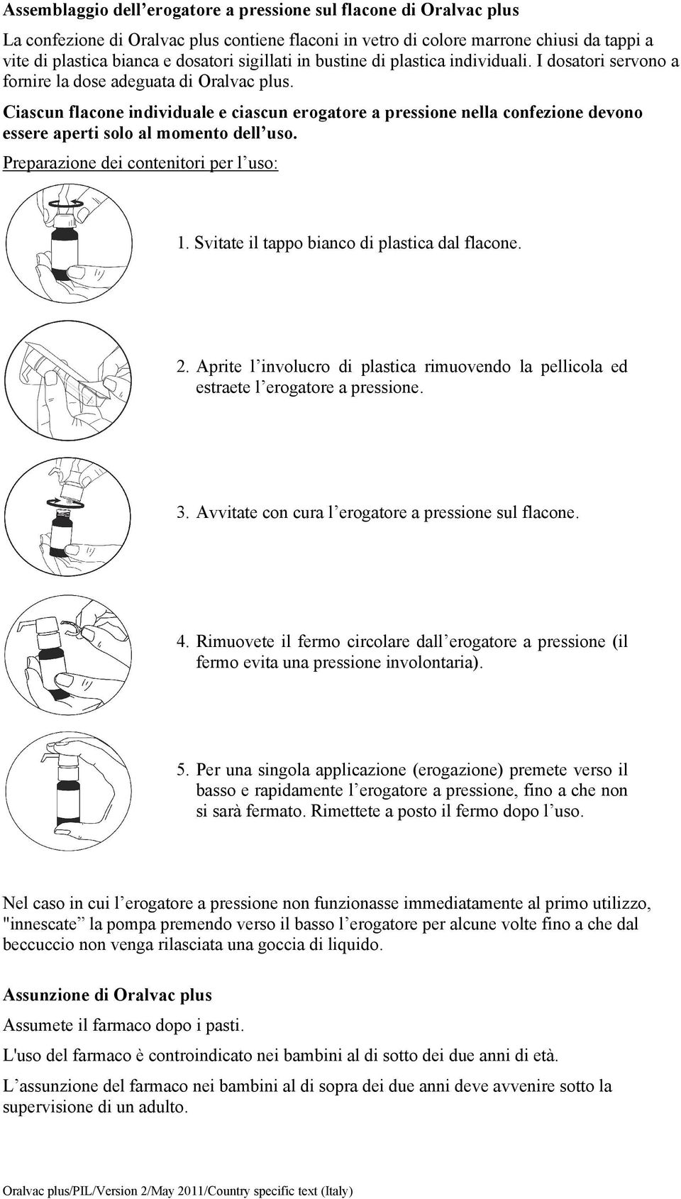 Ciascun flacone individuale e ciascun erogatore a pressione nella confezione devono essere aperti solo al momento dell uso. Preparazione dei contenitori per l uso: 1.