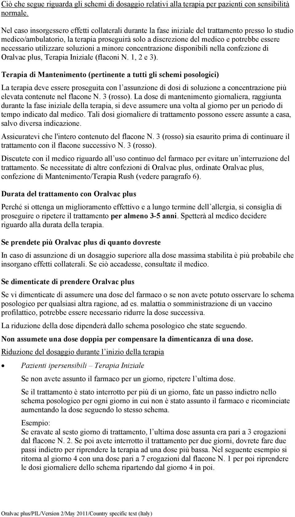 necessario utilizzare soluzioni a minore concentrazione disponibili nella confezione di Oralvac plus, Terapia Iniziale (flaconi N. 1, 2 e 3).