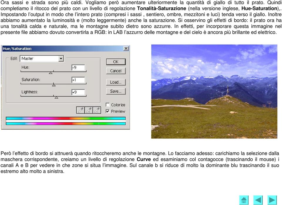 Impostando l output in modo che l intero prato (compresi i sassi, sentiero, ombre, mezzitoni e luci) tenda verso il giallo.