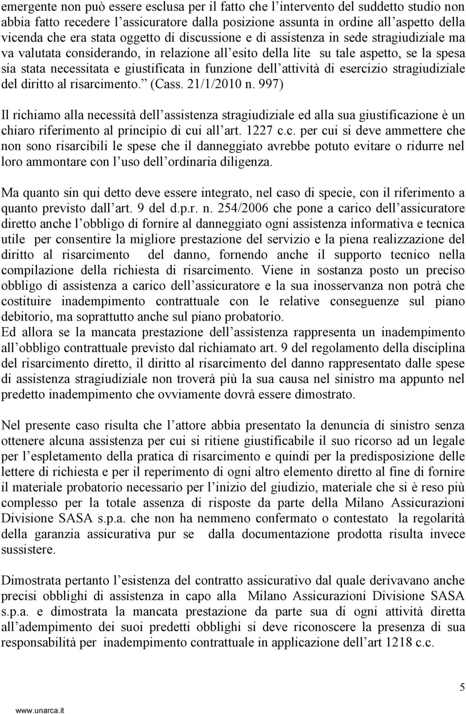 funzione dell attività di esercizio stragiudiziale del diritto al risarcimento. (Cass. 21/1/2010 n.