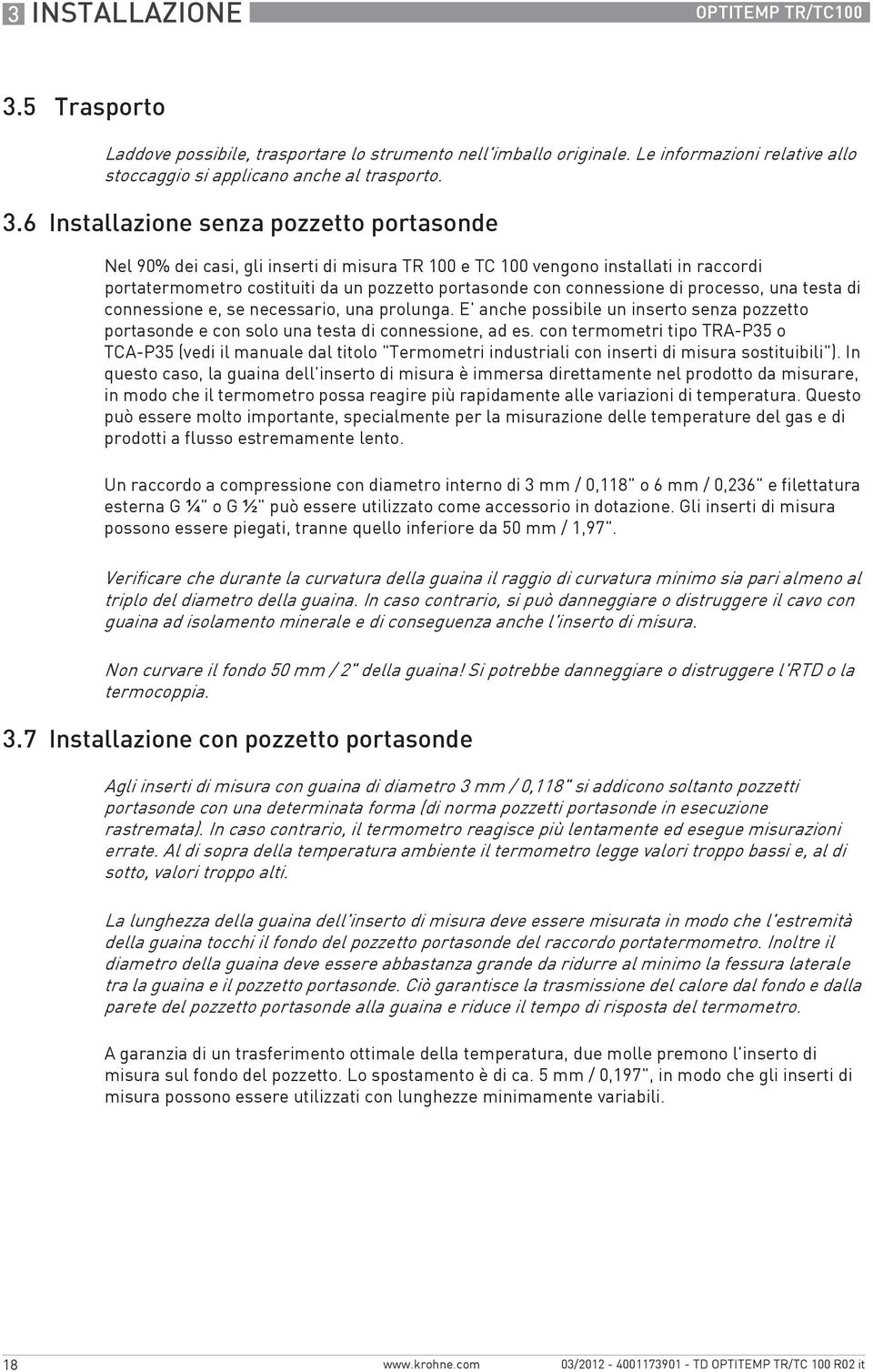 6 Installazione senza pozzetto portasonde Nel 90% dei casi, gli inserti di misura TR 100 e TC 100 vengono installati in raccordi portatermometro costituiti da un pozzetto portasonde con connessione