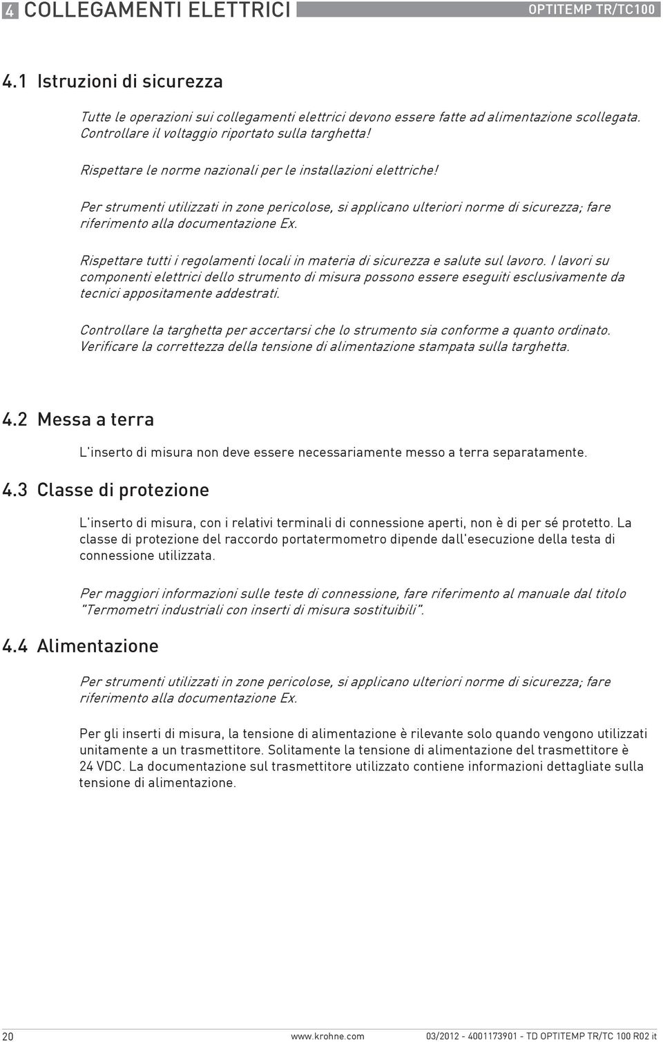 Per strumenti utilizzati in zone pericolose, si applicano ulteriori norme di sicurezza; fare riferimento alla documentazione Ex.