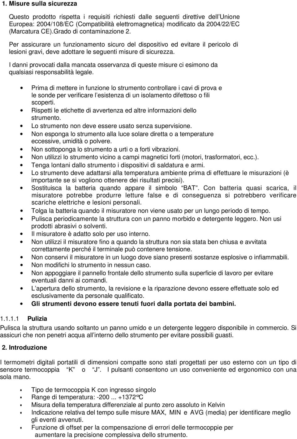 I danni provocati dalla mancata osservanza di queste misure ci esimono da qualsiasi responsabilità legale.