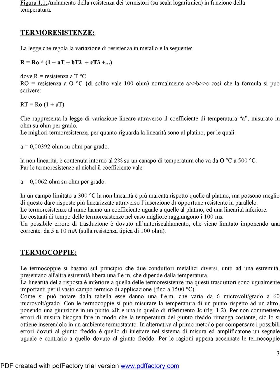 ..) dove R = resistenza a T C RO = resistenza a O C {di solito vale 100 ohm) normalmente a>>b>>c così che la formula si può scrivere: RT = Ro (1 + at) Che rappresenta la legge di variazione lineare