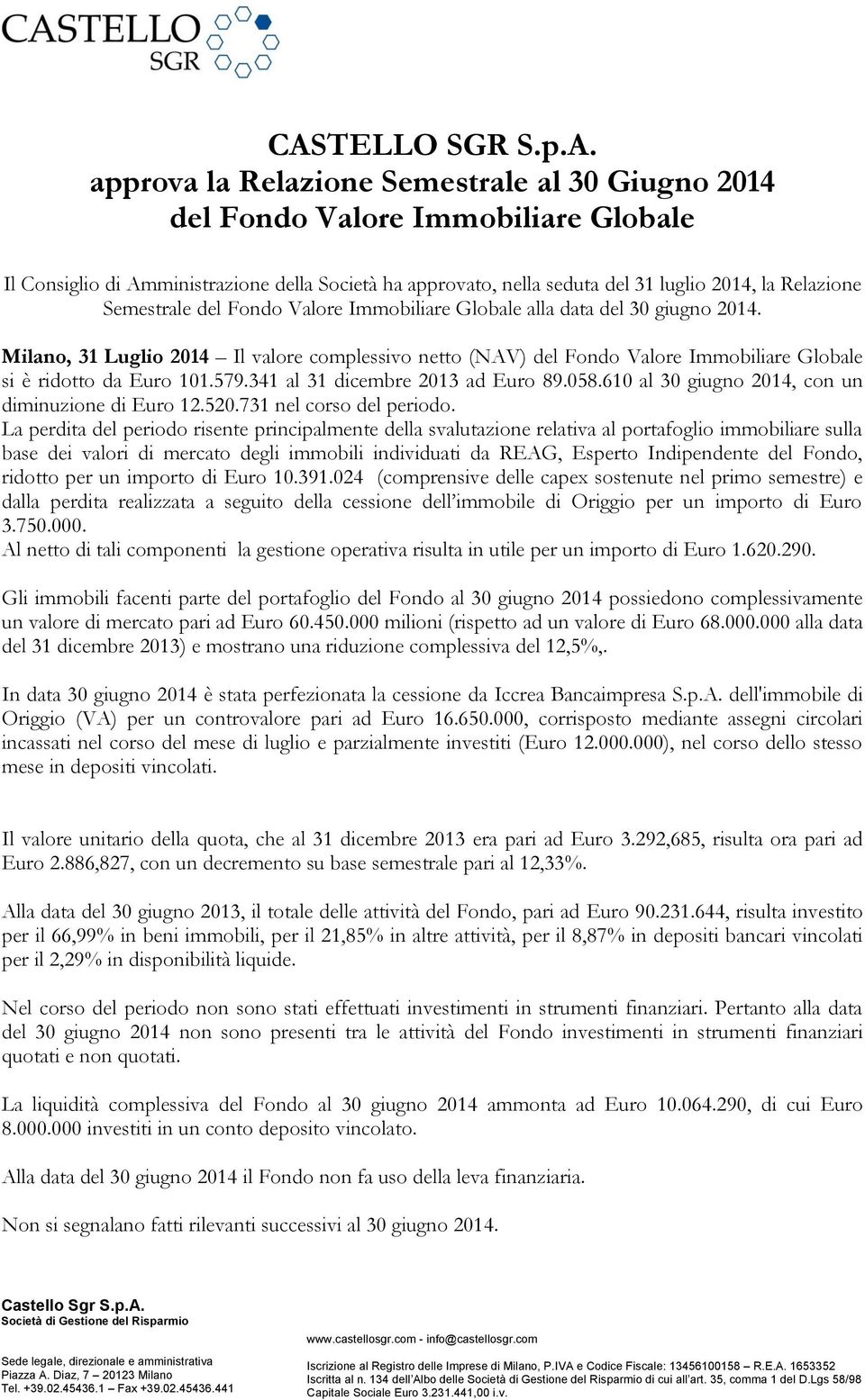 Milano, 31 Luglio 2014 Il valore complessivo netto (NAV) del Fondo Valore Immobiliare Globale si è ridotto da Euro 101.579.341 al 31 dicembre 2013 ad Euro 89.058.