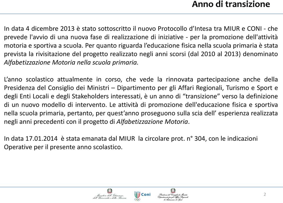 Per quanto riguarda l educazione fisica nella scuola primaria è stata prevista la rivisitazione del progetto realizzato negli anni scorsi (dal 2010 al 2013) denominato Alfabetizzazione Motoria nella