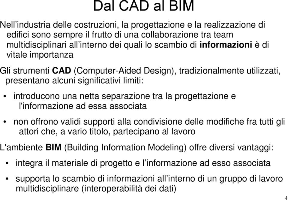 progettazione e l'informazione ad essa associata non offrono validi supporti alla condivisione delle modifiche fra tutti gli attori che, a vario titolo, partecipano al lavoro L'ambiente BIM (Building