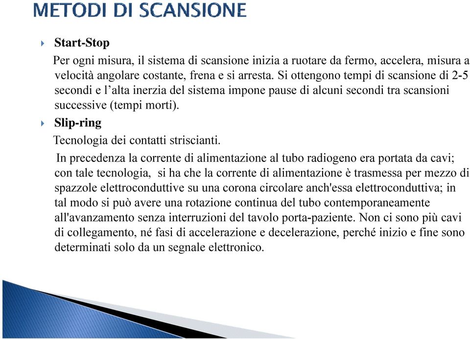 In precedenza la corrente di alimentazione al tubo radiogeno era portata da cavi; con tale tecnologia, si ha che la corrente di alimentazione è trasmessa per mezzo di spazzole elettroconduttive su