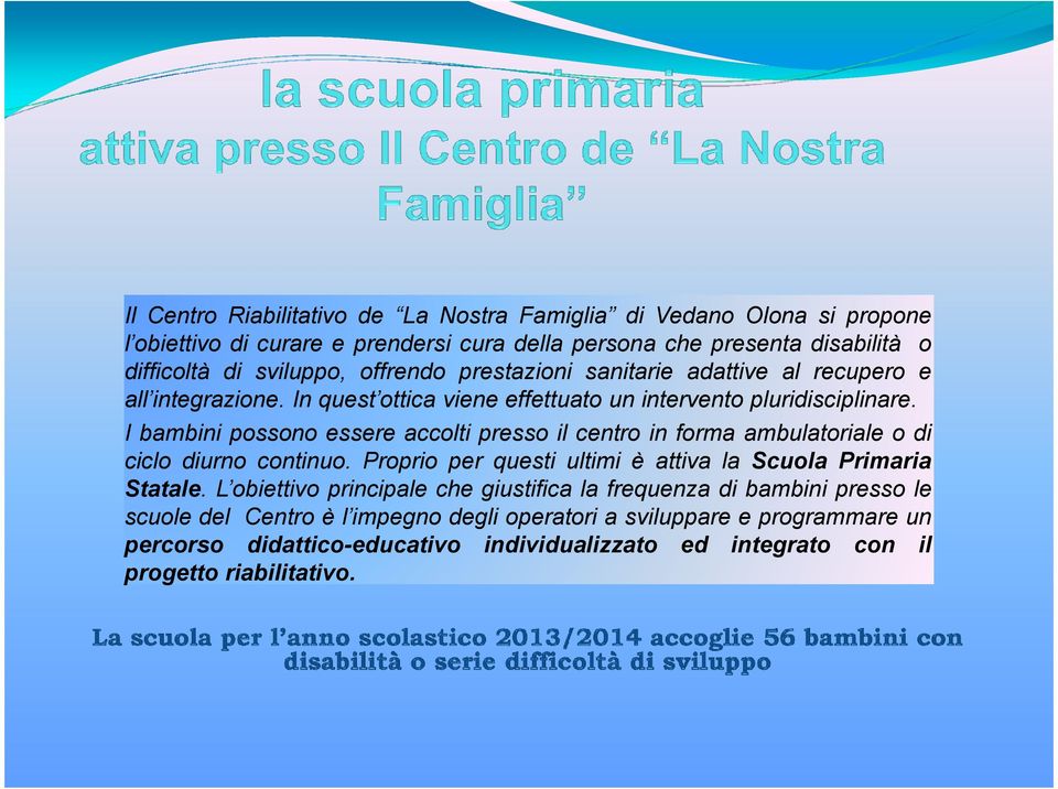 I bambini possono essere accolti presso il centro in forma ambulatoriale o di ciclo diurno continuo. Proprio per questi ultimi è attiva la Scuola Primaria Statale.