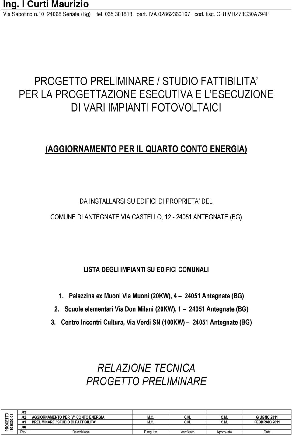 EDIFICI DI PROPRIETA DEL VIA CASTELLO, 12-24051 ANTEGNATE (BG) LISTA DEGLI IMPIANTI SU EDIFICI COMUNALI 1. Palazzina ex Muoni Via Muoni (20KW), 4 24051 Antegnate (BG) 2.