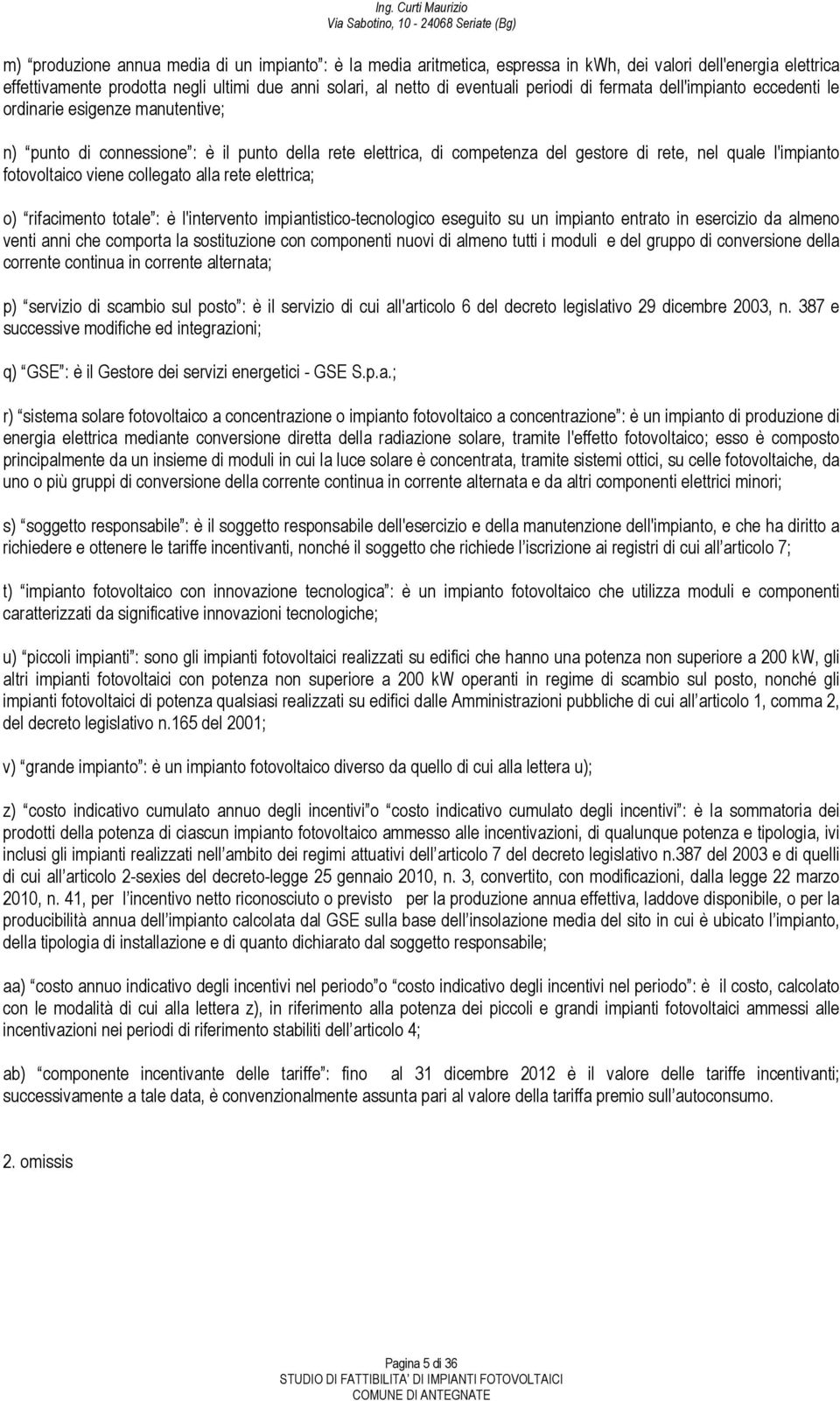 fotovoltaico viene collegato alla rete elettrica; o) rifacimento totale : è l'intervento impiantistico-tecnologico eseguito su un impianto entrato in esercizio da almeno venti anni che comporta la