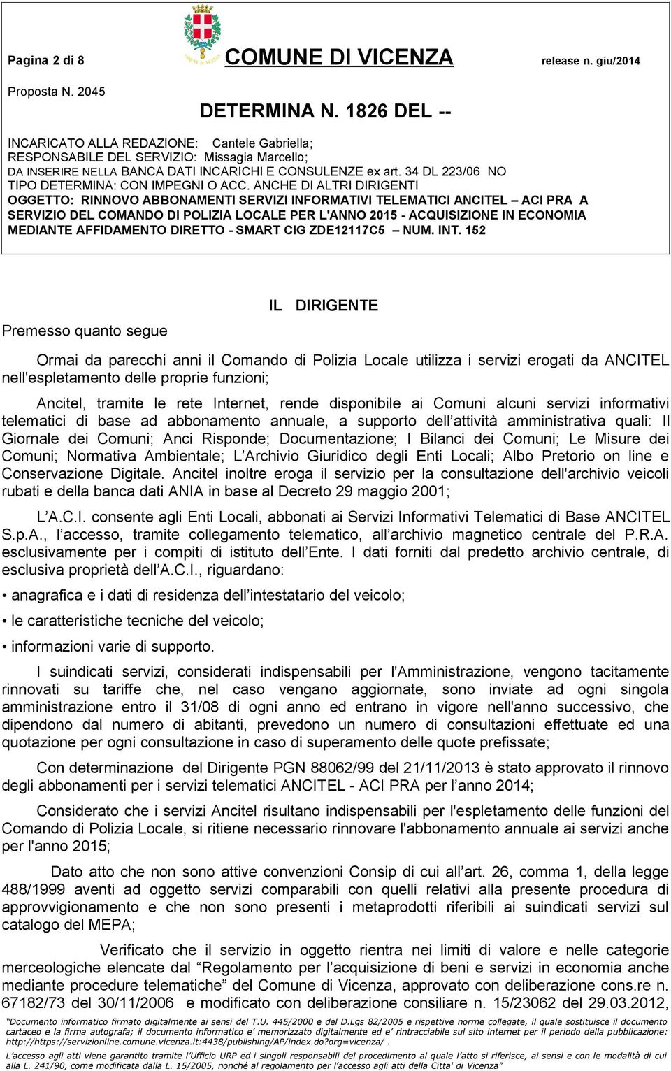 rete Internet, rende disponibile ai Comuni alcuni servizi informativi telematici di base ad abbonamento annuale, a supporto dell attività amministrativa quali: Il Giornale dei Comuni; Anci Risponde;