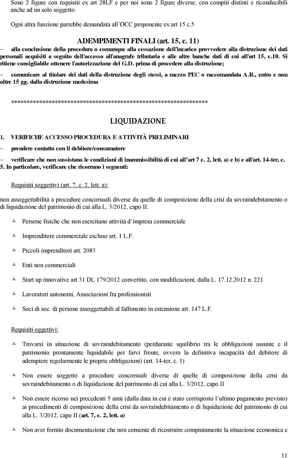 11) alla conclusione della procedura o comunque alla cessazione dell'incarico provvedere alla distruzione dei dati personali acquisiti a seguito dell'accesso all'anagrafe tributaria e alle altre