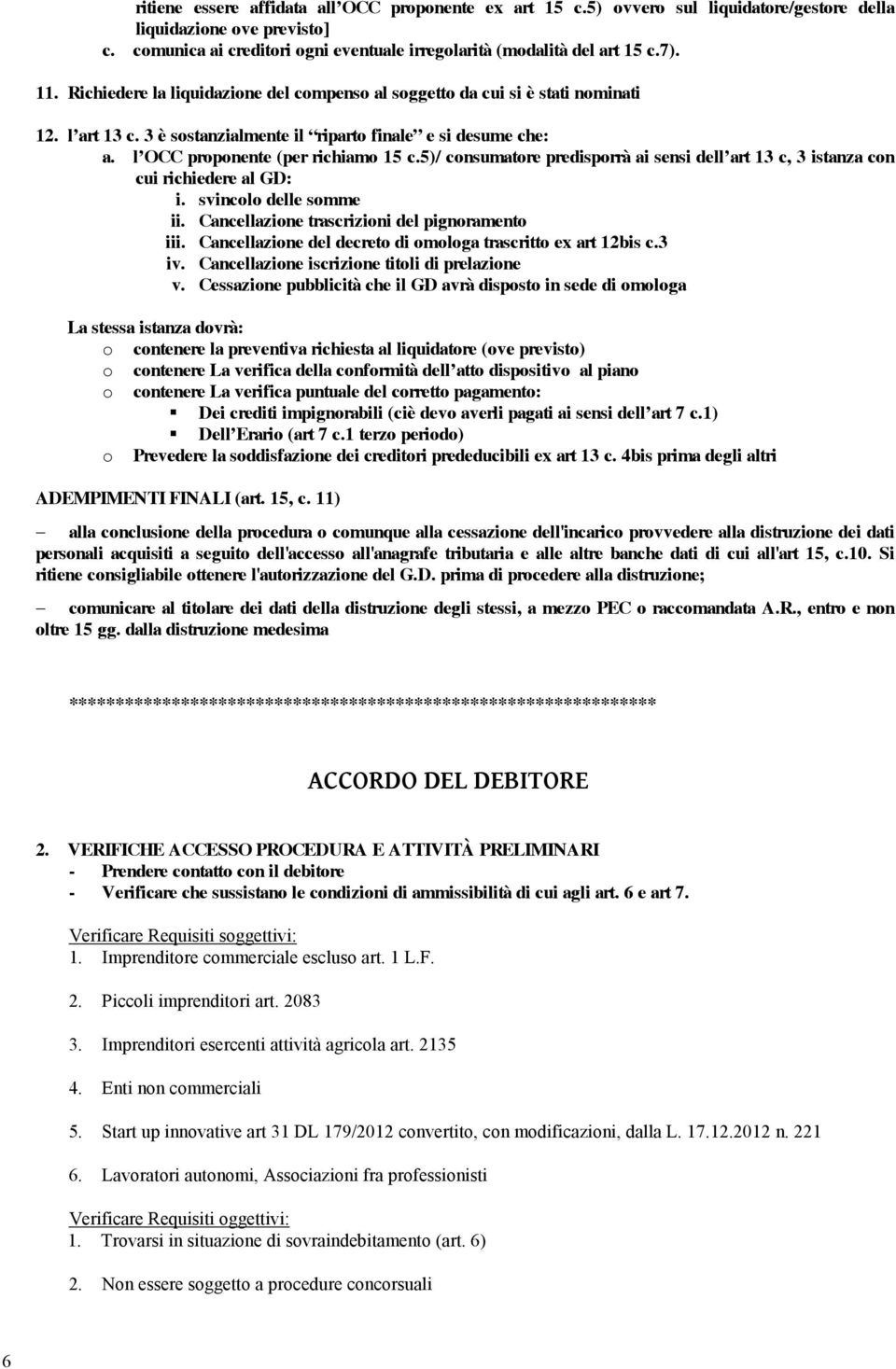 5)/ consumatore predisporrà ai sensi dell art 13 c, 3 istanza con cui richiedere al GD: i. svincolo delle somme ii. Cancellazione trascrizioni del pignoramento iii.